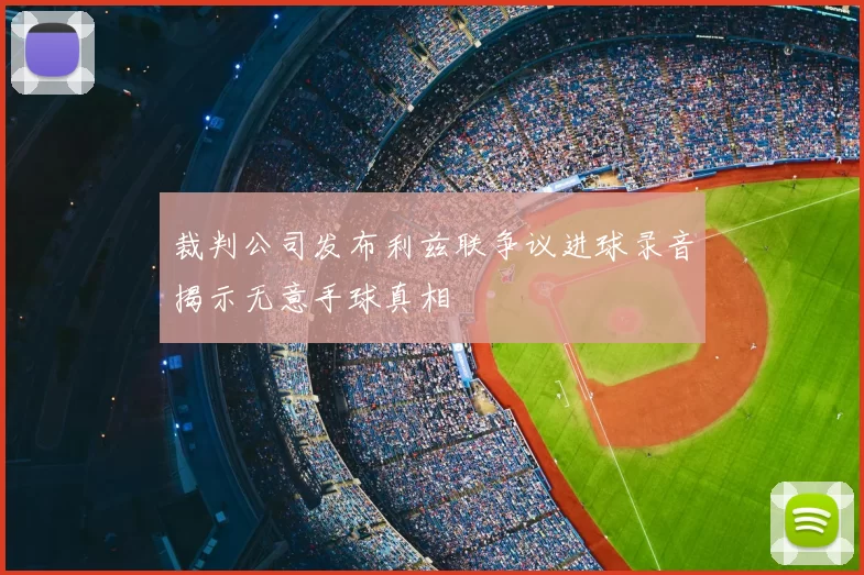 裁判公司发布利兹联争议进球录音揭示无意手球真相