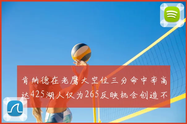 肯纳德在老鹰大空位三分命中率高达425湖人仅为265反映机会创造不足