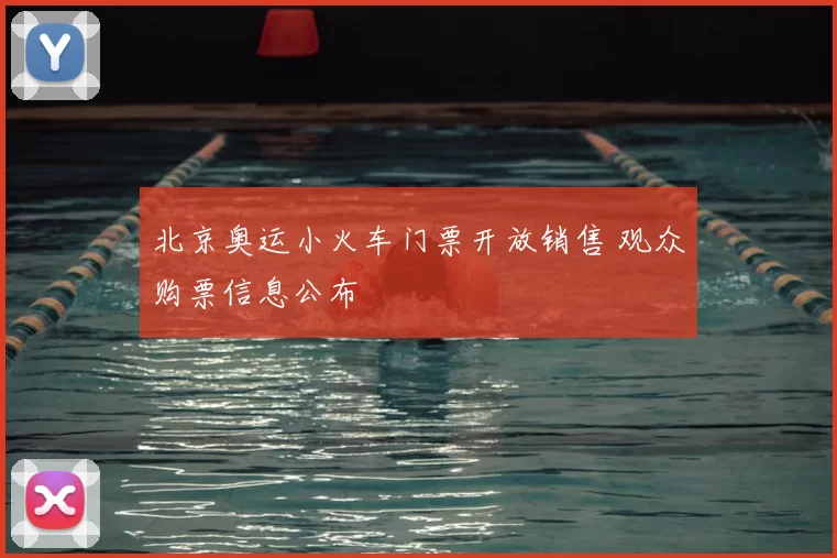 北京奥运小火车门票开放销售 观众购票信息公布