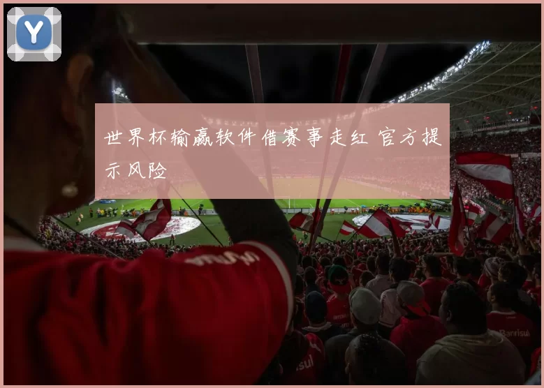 世界杯输赢软件借赛事走红 官方提示风险