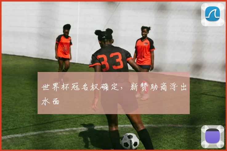 世界杯冠名权确定，新赞助商浮出水面