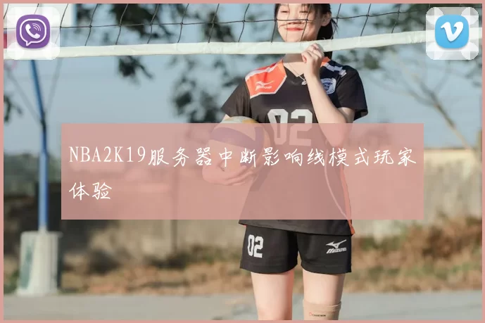 NBA2K19服务器中断影响线模式玩家体验