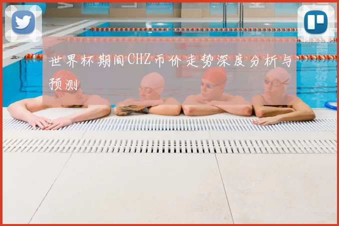 世界杯期间CHZ币价走势深度分析与预测