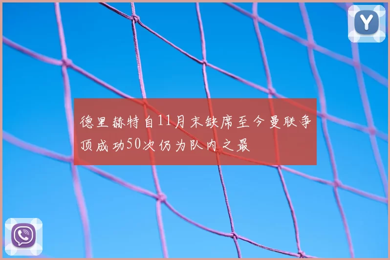 德里赫特自11月末缺席至今曼联争顶成功50次仍为队内之最