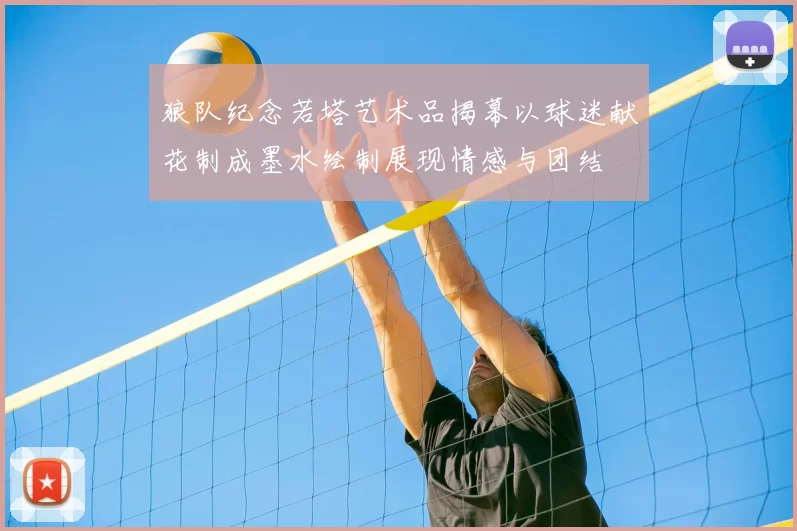狼队纪念若塔艺术品揭幕以球迷献花制成墨水绘制展现情感与团结