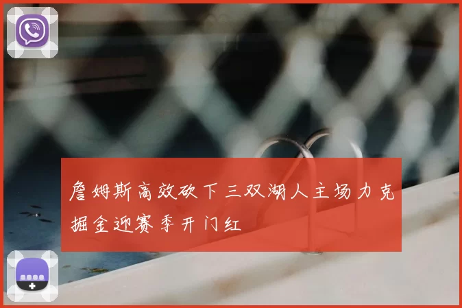 詹姆斯高效砍下三双湖人主场力克掘金迎赛季开门红