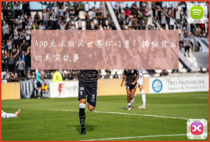 App无法购买世界杯门票?揭秘背后的真实故事