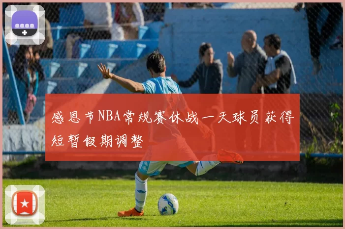 感恩节NBA常规赛休战一天球员获得短暂假期调整